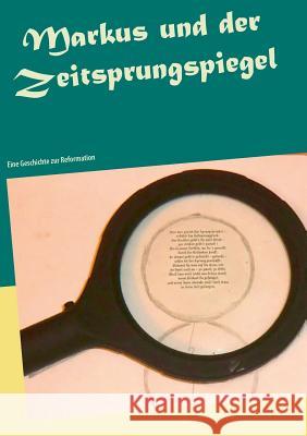 Markus und der Zeitsprungspiegel: Eine Geschichte zur Reformation Binner, Heide-Brigitte 9783741283345 Books on Demand - książka