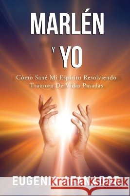 MARLÉN y YO: Cómo sané mi espíritu resolviendo traumas de vidas pasadas Eugenia Afanador 9798989706815 Eugenia Morfield - książka