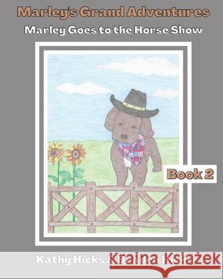 Marley's Grand Adventures: Marley Goes to the Horse Show Braden Hicks Kathy Hicks 9780578598741 Believing His Word Ministries - książka