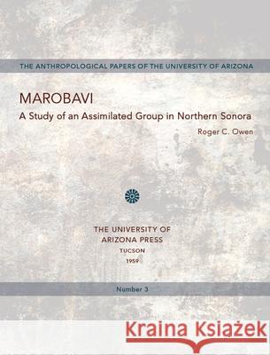Marobavi: A Study of an Assimilated Group in Northern Sonora Volume 3 Owen, Roger C. 9780816501304 University of Arizona Press - książka