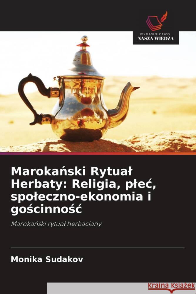 Marokanski Rytual Herbaty: Religia, plec, spoleczno-ekonomia i goscinnosc Sudakov, Monika 9786203180985 Wydawnictwo Nasza Wiedza - książka