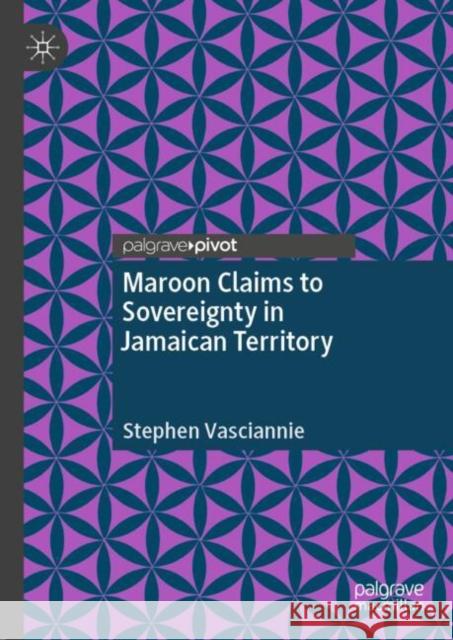 Maroon Claims to Sovereignty in Jamaican Territory Stephen Vasciannie 9783031818790 Palgrave MacMillan - książka