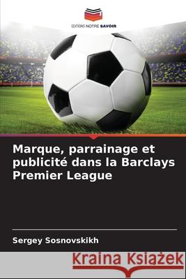 Marque, parrainage et publicité dans la Barclays Premier League Sosnovskikh, Sergey 9786208761790 Editions Notre Savoir - książka