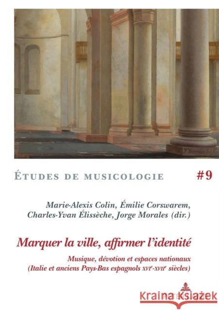 Marquer la ville, affirmer l'identité; Musique, dévotion et espaces nationaux (Italie et anciens Pays-Bas espagnols xvie-xviie siècles) Élissèche, Charles-Yvan 9782807617230 P.I.E-Peter Lang S.A., Editions Scientifiques - książka