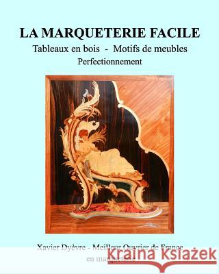 Marqueterie Facile-Perfectionnement: Tableaux en bois - Motifs de meubles Dyèvre, Xavier 9781366861733 Blurb - książka