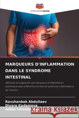 MARQUEURS D'INFLAMMATION DANS LE SYNDROME INTESTINAL Abdullaev, Ravshanbek, Kadamova, Diyora, Iskandarova, Adiba 9786208709907 Editions Notre Savoir - książka