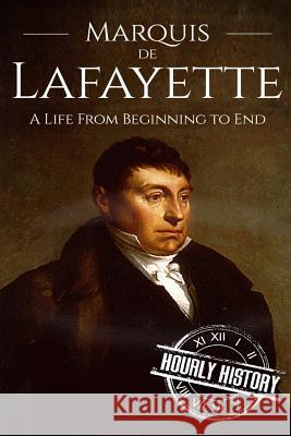 Marquis de Lafayette: A Life From Beginning to End Hourly History 9781537585208 Createspace Independent Publishing Platform - książka