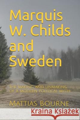 Marquis W. Childs and Sweden: The making and unmaking of a modern political myth Mattias Bourne 9781706404361 Independently Published - książka