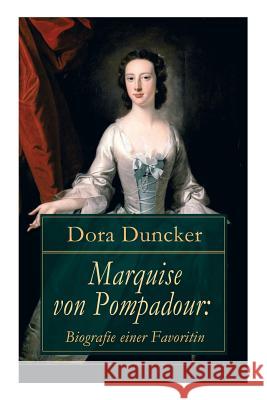 Marquise von Pompadour: Biografie einer Favoritin: Macht, Intrigen und Liebe am Hof (Historischer Roman) Dora Duncker 9788026861089 e-artnow - książka