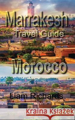 Marrakesh Travel Guide, Morocco: Tourism Liam Richards   9781670955609 Independently Published - książka