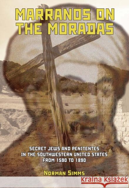 Marranos on the Moradas: Secret Jews and Penitentes in the Southwestern United States from 1590 to 1890 SIMMs, Norman 9781934843321 Academic Studies Press - książka