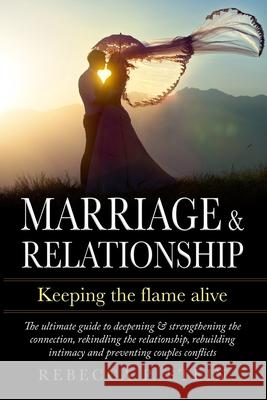Marriage & Relationship: Keeping the flame alive: The ultimate guide to deepening & strengthening the connection, rekindling the relationship, Rebecca P. Stein 9781979467025 Createspace Independent Publishing Platform - książka