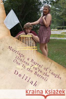 Marriage, a Barrel of Laughs (Unless You're the One in the Barrel) Delilah 9781466277250 Createspace - książka