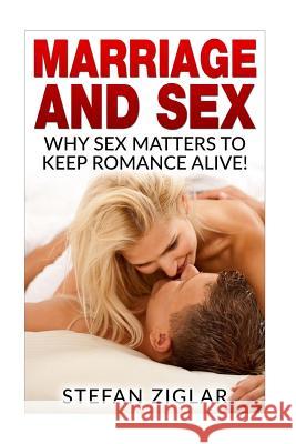 Marriage and Sex: Why sex matters to keep romance alive! Ziglar, Stefan 9781523237838 Createspace Independent Publishing Platform - książka