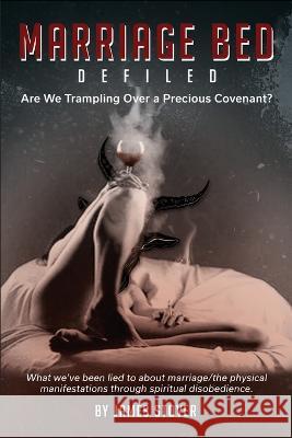 Marriage Bed Defiled: Are We Trampling Over a Precious Covenant? James Stover   9781733235785 Written Words Publishing LLC - książka