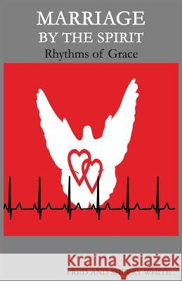 Marriage by the Spirit: Rhythms of Grace Fred C. White Sherry K. White 9780982613511 Fountain Gate Publishers - książka