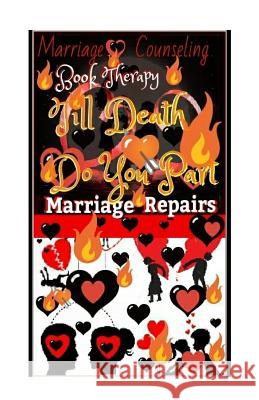 Marriage Counseling Book Therapy: Till Death Do You Part!!!: Marriage Repairs: The Secret to Marriages that Lasts Forever: A Practical Guide To The Lo Emmanuel, Antonio 9781985663763 Createspace Independent Publishing Platform - książka