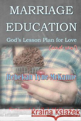 Marriage Education: God's Lesson Plan for Love (and sex!) McKamie, R. J. 9781530887118 Createspace Independent Publishing Platform - książka