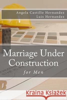 Marriage (for Men): Under Construction Angela Castillo-Hernandez Luis Hernandez 9781539824374 Createspace Independent Publishing Platform - książka