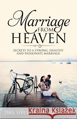 Marriage From Heaven: Secrets to a Strong, Healthy and Passionate marriage Abraham, Faith 9781981997824 Createspace Independent Publishing Platform - książka