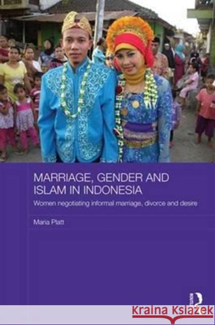 Marriage, Gender and Islam in Indonesia: Women Negotiating Informal Marriage, Divorce and Desire Maria Platt 9780415662611 Routledge - książka