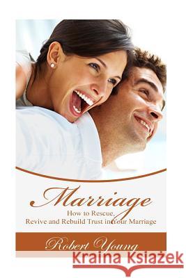 Marriage: How to Rescue, Revive and Rebuild Trust in Your Marriage Robert Young 9781534852211 Createspace Independent Publishing Platform - książka