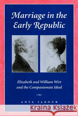 Marriage in the Early Republic: Elizabeth and William Wirt and the Companionate Ideal Jabour, Anya 9780801871108 Johns Hopkins University Press - książka