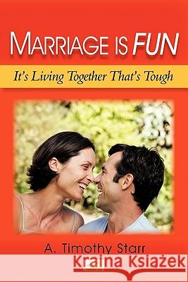 Marriage Is Fun: It's Living Together That's Tough Starr, A. Timothy 9781450237994 iUniverse.com - książka