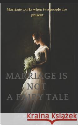 Marriage Is Not a Fairy Tale: Marriage Works When Two People Are Present. Christiane Previlma 9781731205803 Independently Published - książka