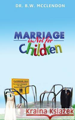 Marriage is Not for Children McClendon Sr, B. W. 9781499732207 Createspace - książka