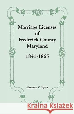 Marriage Licenses of Frederick County, Maryland: 1841-1865 Myers, Margaret E. 9781585491063 Heritage Books - książka