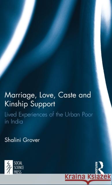 Marriage, Love, Caste and Kinship Support: Lived Experiences of the Urban Poor in India Shalini Grover 9781138019331 Routledge - książka