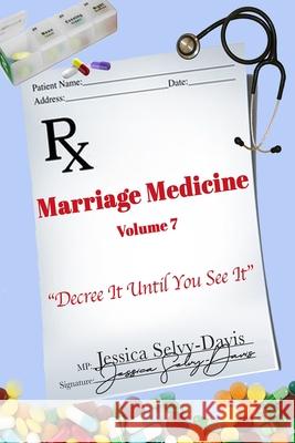 Marriage Medicine Volume 7: Decree It Until You See It Jessica Selvy-Davis 9781716648144 Lulu.com - książka