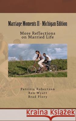 Marriage Moments II - Michigan Edition: More Reflections on Married Life Patricia M. Robertson Kenneth Wyatt Brad Flory 9781518625718 Createspace Independent Publishing Platform - książka