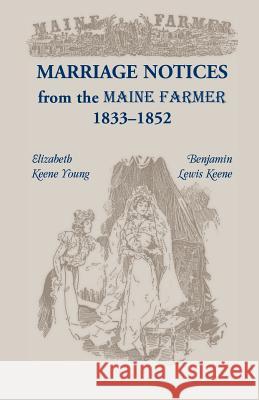 Marriage Notices from the Maine Farmer 1833 - 1852 Elizabeth Keene Young Benjamin Lewis Keene 9780788403736 Heritage Books - książka