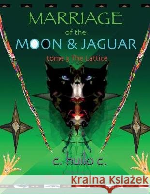 Marriage of Moon & Jaguar: Tome 3: The Lattice C. Huilo C 9780985487850 Jaguar Moon Press - książka