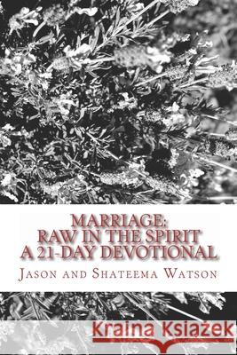 Marriage: Raw In the Spirit: A 21-Day Marriage Devotional Jason And Shateema Watson 9781542371117 Createspace Independent Publishing Platform - książka