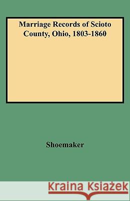 Marriage Records of Scioto County, Ohio, 1803-1860 Shoemaker 9780806311708 Genealogical Publishing Company - książka