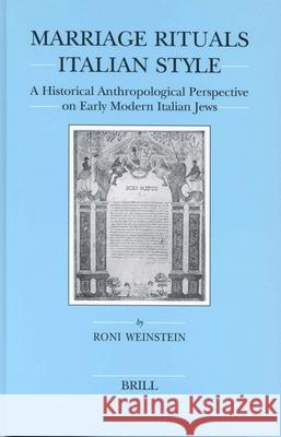 Marriage Rituals Italian Style: A Historical Anthropological Perspective on Early Modern Italian Jews Roni Weinstein 9789004133044 Brill Academic Publishers - książka