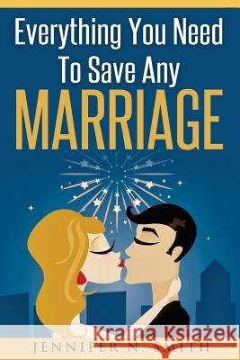 Marriage: Save Your Marriage: Everything You Need To Save Any Marriage Jennifer N. Smith 9781537249513 Createspace Independent Publishing Platform - książka