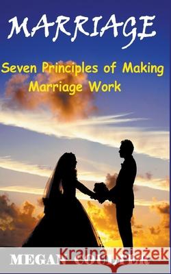 Marriage: Seven Principles of Making Marriage Work Megan Coulter 9781393315858 Draft2digital - książka