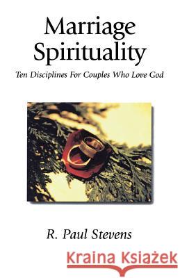 Marriage Spirituality: Ten Disciplines for Couples Who Love God Stevens, R. Paul 9781573830881 Regent College Publishing - książka