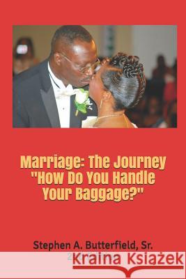 Marriage: The Journey How Do You Handle Your Baggage? Butterfield Sr, Stephen Alexander 9781729747025 Createspace Independent Publishing Platform - książka