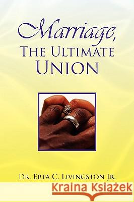 Marriage, the Ultimate Union Dr Erta C. Jr. Livingston 9781436365079 Xlibris Corporation - książka