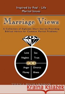 Marriage Views: A Collection of Eighteen Short Stories Providing Biblical Advice for Common Marital Problems Richardson, Teena 9781450276528 iUniverse.com - książka