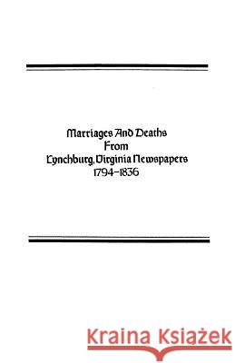 Marriages and Deaths from Lynchburg, Virginia Newspapers, 1794-1836 Lucy H. M. Baber, Louise A. Blunt, Marion A. L. Collins 9780806308746 Genealogical Publishing Company - książka