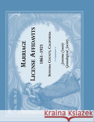 Marriages License Affidavits, 1861-1921, Sonoma County, California: Volume 3 Sonoma County Genealogical Society 9780788453595 Heritage Books - książka