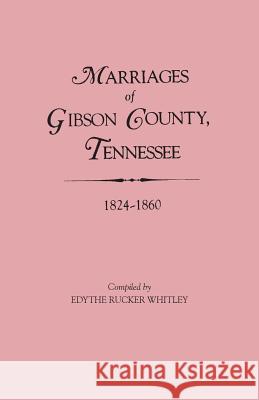 Marriages of Gibson County, Tennessee, 1824-1860 Edythe Rucker Whitley 9780806309828 Genealogical Publishing Company - książka