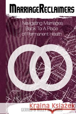 MarriagReclaimers: Navigating Marriages To A Permanent Place of Health Kelly Willams Gerald Williams 9781717109965 Createspace Independent Publishing Platform - książka