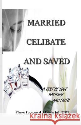 Married Celibate and Saved: A test of Love, Patient, and Faith Hill, Gary 9780615246413 Alecia Hill - książka